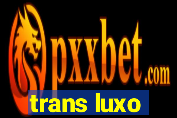 trans luxo